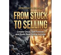 From Stuck to Selling: Create Once, Sell Forever, and Build Real Online Income with Digital Products and AI