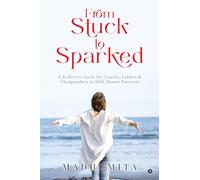 From Stuck to Sparked: A Reflective Guide for Coaches, Leaders & Changemakers to Shift Human Potential