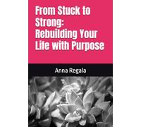 From Stuck to Strong: Rebuilding Your Life with Purpose