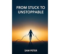 From Stuck to Unstoppable: 7 Steps to Break Free from Limiting Beliefs, Build Confidence, and Create the Life You Deserve