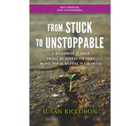 From Stuck to Unstoppable: A Roadmap to Help Small Business Owners Move from Survival to Growth