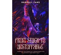 From Stuck To Unstoppable: Harness The Power Of Transformation To Achieve Your Best Self