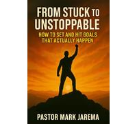 From Stuck to Unstoppable: How to Set and Hit Goals That Actually Happen