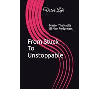 From Stuck To Unstoppable: Master The Habits Of High Performers