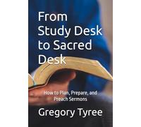 From Study Desk to Sacred Desk: How to Plan, Prepare, and Preach Sermons