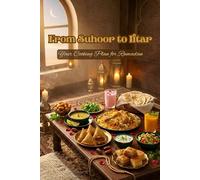 From Suhoor to Iftar: Your Cooking Plan for Ramadan