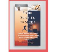 From Sunrise to Sleep: Simple Morning and Evening Routines to Beat Stress, Sleep Better, and Start Each Day with Focus