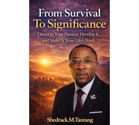 FROM SURVIVAL TO SIGNIFICANCE: Discover Your Passion, Develop It, and Make It Your Life’s Work
