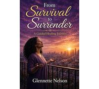 From Survival To Surrender: A Faith-Based Journey of Healing, Letting Go, and Trusting God
