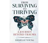 From Surviving to Thriving: A Journey Beyond Trauma