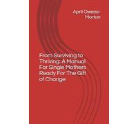 From Surviving to Thriving: A Manual For Single Mothers Ready For The Gift of Change