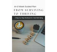From Surviving to Thriving: A Step-by-Step Workbook for Total Well-Being