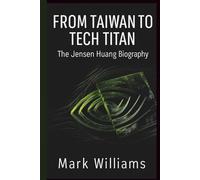 From Taiwan to Tech Titan: The Jensen Huang Biography