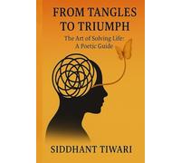 FROM TANGLES TO TRIUMPH : The Art Of Solving Life - A Poetic Guide: Collection of poems with summaries, themes, reflections, poetic devices and glossaries | Self-help poetry book