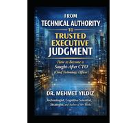 From Technical Authority to Trusted Executive Judgment: How to Become a Sought-After CTO (Chief Technology Officer)