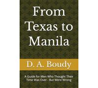 From Texas to Manila: A Guide for Men Who Thought Their Time Was Over - But Were Wrong