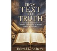 FROM TEXT TO TRUTH: Defending the Reliability of Scripture Against All Its Critics