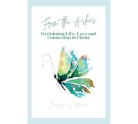From the Ashes: Reclaiming Life, Love and Connection in Christ