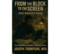 From the Block to the Screen:: Pre-Production & Production Manual