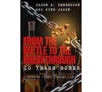 From the Bottle to The Breakthrough 10 Years Sober: Volume 1