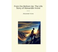 From the Bottom Up: The Life Story of Alexander Irvine