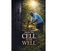 From the Cell to the Well: A Testimony of Freedom, Responsibility, and Redemption