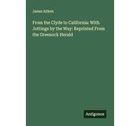 From the Clyde to California: With Jottings by the Way: Reprinted From the Greenock Herald
