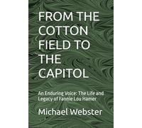 FROM THE COTTON FIELD TO THE CAPITOL: An Enduring Voice: The Life and Legacy of Fannie Lou Hamer