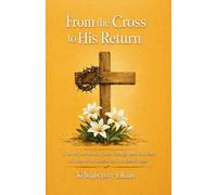 From the Cross to His Return: 31-Day Devotional Journey through Jesus´Final Days, the Birth of the Church and Our Blessed Hope