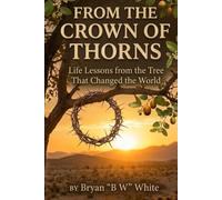 FROM THE CROWN OF THORNS: Life Lessons from the Tree That Changed the World