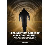 From the Darkness of Addictions to the Light of Healthy Decisions: A Transformative 365-Day Journal