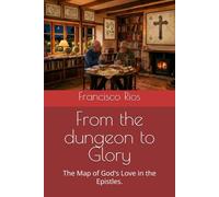 From the dungeon to Glory: The Map of God's Love in the Epistles.