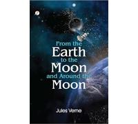 From the Earth to the Moon; and, Round the Moon