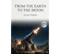 From the earth to the moon: By jules verne