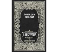 From the Earth to the Moon - Classic Collector Edition (Annotated)