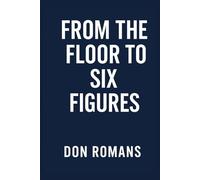 From the Floor to Six Figures: A Step-by-Step Guide to Becoming a Supervisor and Building a Six-Figure Career in 5-7 Years