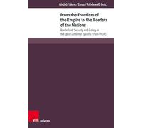 From the Frontiers of the Empire to the Borders of the Nations: Borderland Security and Safety in the (post-)Ottoman Spaces (1700-1939): Band 010