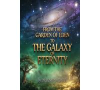 FROM THE GARDEN OF EDEN TO THE GALAXY OF ETERNITY