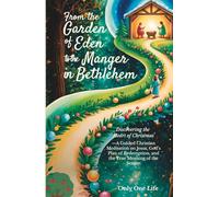 From the Garden of Eden to the Manger in Bethlehem: Discovering the Heart of Christmas-A Guided Christian Meditation on Jesus, God’s Plan of Redemption, and the True Meaning of the Season
