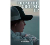 From The Ground Up: A Journey of Mindset, Failure, and Self-Belief