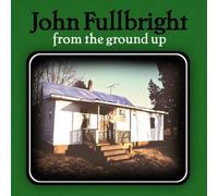 From The Ground Up by John Fullbright (2012-05-08)