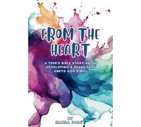 From the Heart: A Teen's Bible Study about Developing a Heart That Obeys God's W