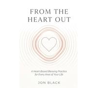 From The Heart Out: A Heart-Based Blessing Practice for Every Area of Your Life