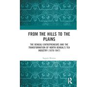 From the Hills to the Plains: The Bengali Entrepreneurs and the transformation of North Bengal's Tea Industry (1879 - 1947)