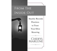 From the Inside Out: Ten Akashic Records Practices to Trust Your Own Knowng