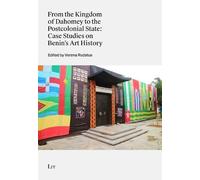 From the Kingdom of Dahomey to the Postcolonial State: Case Studies on Benin's Art History