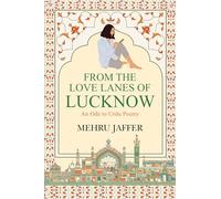 From the Love Lanes of Lucknow: An Ode to Urdu Poetry