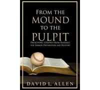 From the Mound to the Pulpit: Preaching Lessons from Baseball for Sermon Preparation and Delivery