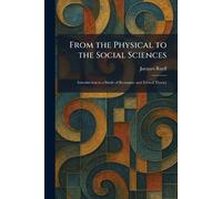 From the Physical to the Social Sciences: Introduction to a Study of Economic and Ethical Theory