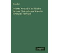 From the Pyrenees to the Pillars of Hercules, Observations on Spain, Its History and Its People